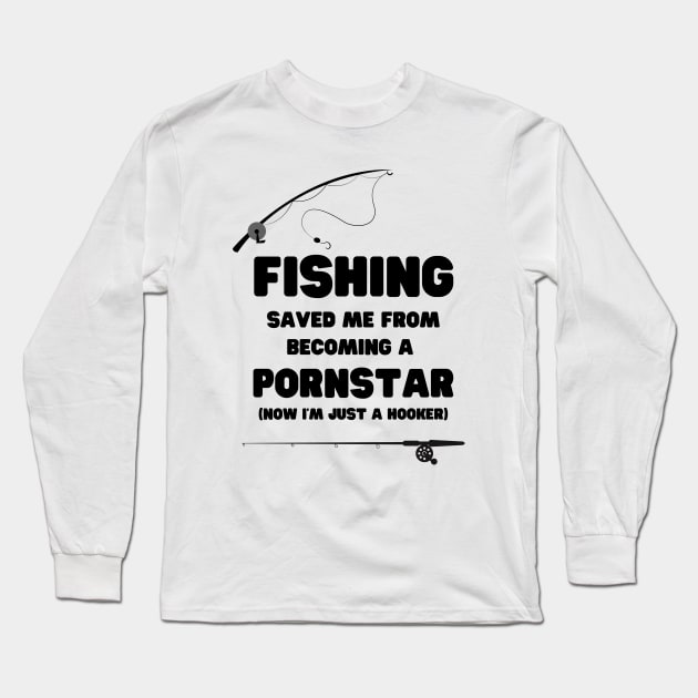 Funny Fishing Saved me from becoming a pornstar Long Sleeve T-Shirt by JustCreativity